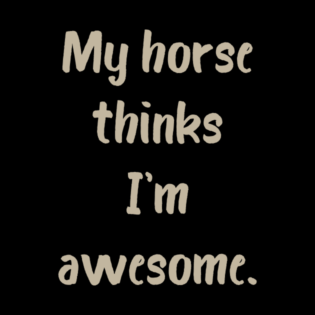 My Horse Thinks I'm Awesome by evisionarts