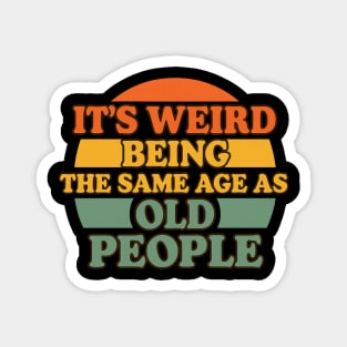 It's Weird Being The Same Age As Old People | Funny Retro Vintage Humor Design Magnet