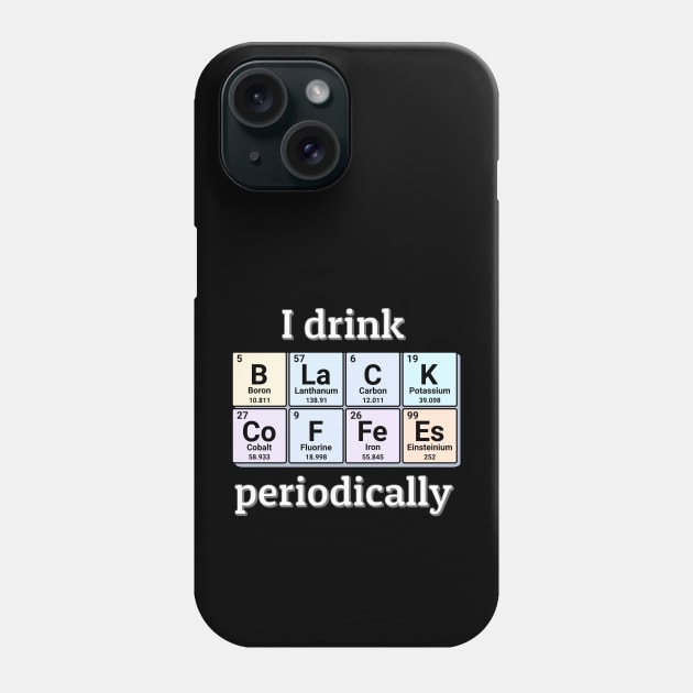 I drink Black Coffees periodically. Funny periodic table of elements chemistry quote for caffeine addicts. Phone Case by Distinct Designs NZ