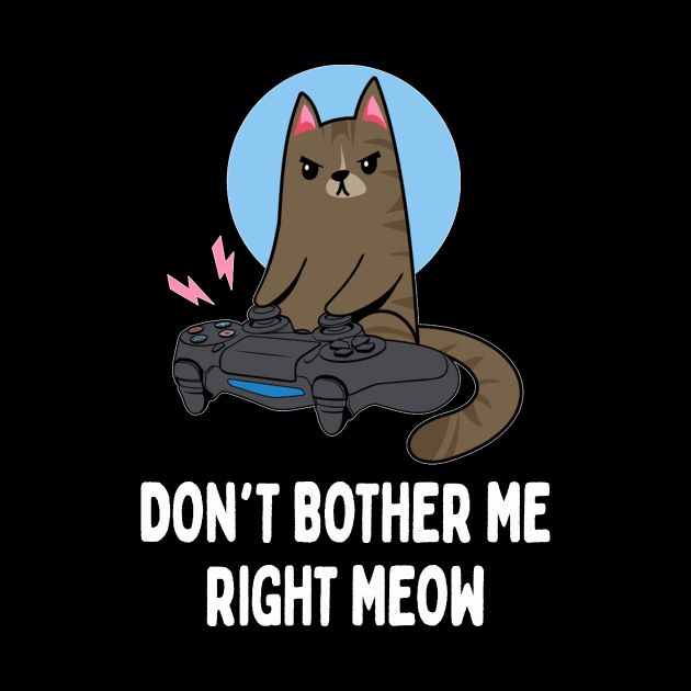 Don't Bother Me Right Meow   Funny Video Gamer & Cat Lover by Activate