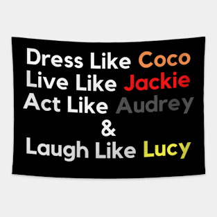 Dress Like Coco, Live Like Jackie, Act Like Audrey and Laugh Like Lucy Tapestry