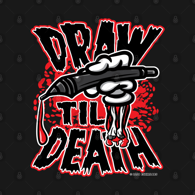 Draw Til Death by eShirtLabs