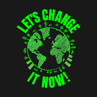 Let's change it Now Climate Policy Action Nature Earth Day T-Shirt