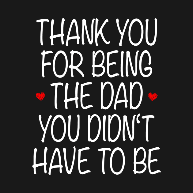 Thank You Being Dad Didn't Have To Be Gift by Print-Dinner