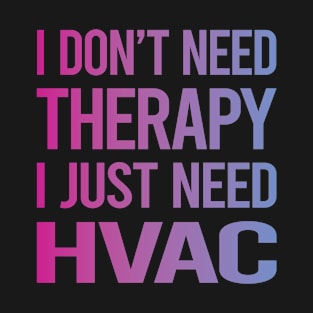 I Dont Need Therapy HVAC T-Shirt