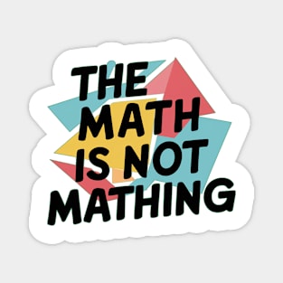 The Math is Not Mathing Magnet