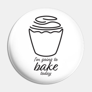 I'm Going To Bake Today Pin