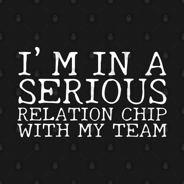 I’m In A Serious Relation-Chip With My Team by HobbyAndArt