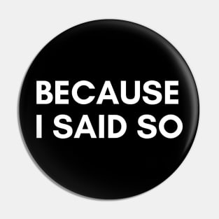 Because I Said So. Funny Sarcastic NSFW Rude Inappropriate Saying Pin