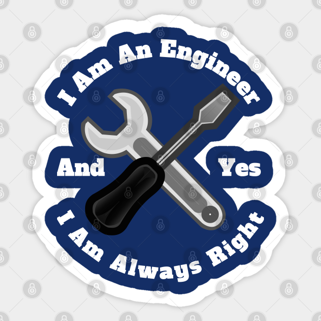 I am an Engineer & I'm Always Right funny Engineering Design - Engineer - Sticker