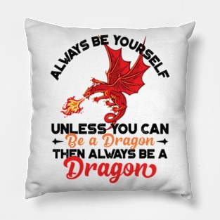 Always Be Yourself Unless You Can Be a Dragon Then Always Be a Dragon Pillow