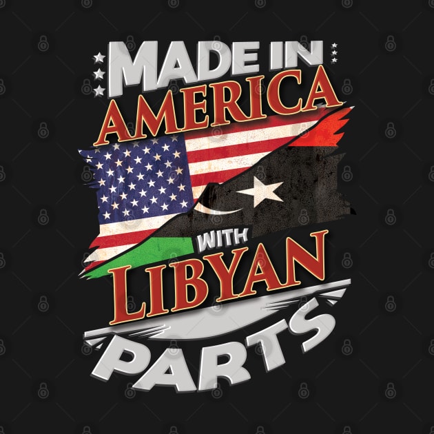 Made In America With Libyan Parts - Gift for Libyan From Libya by Country Flags