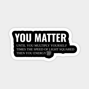 You Matter Then You Energy Magnet