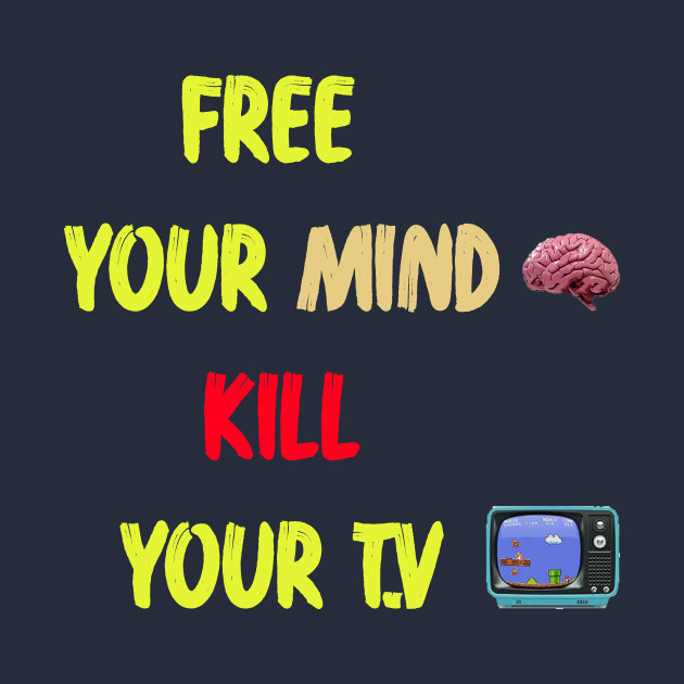 free your mind kill your t.v by r_s980l