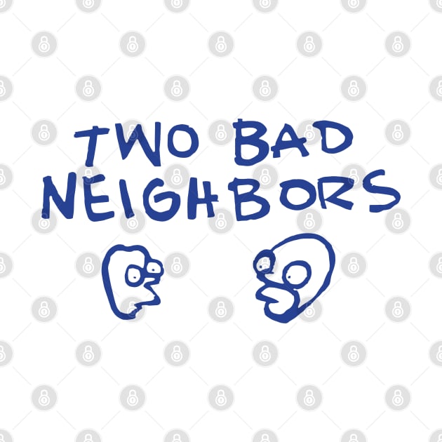 Two Bad Neighbours by tvshirts