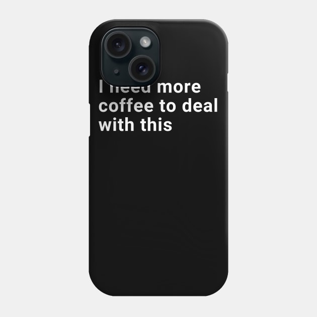 I need more coffee to deal with this Phone Case by wondrous