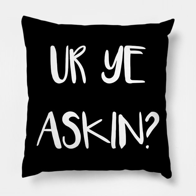 UR YE ASKIN?, Scottish Scots Patter Language Phrase Pillow by MacPean