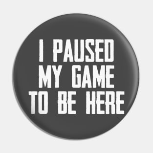 Video Gamer Gaming Player Gifts - I Paused My Game to Be Here Funny Gift Ideas for Gamers Pin