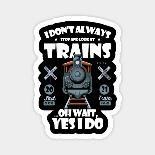 I Don't Always Stop Look At Trains Best Gift For Enthusiasts Magnet