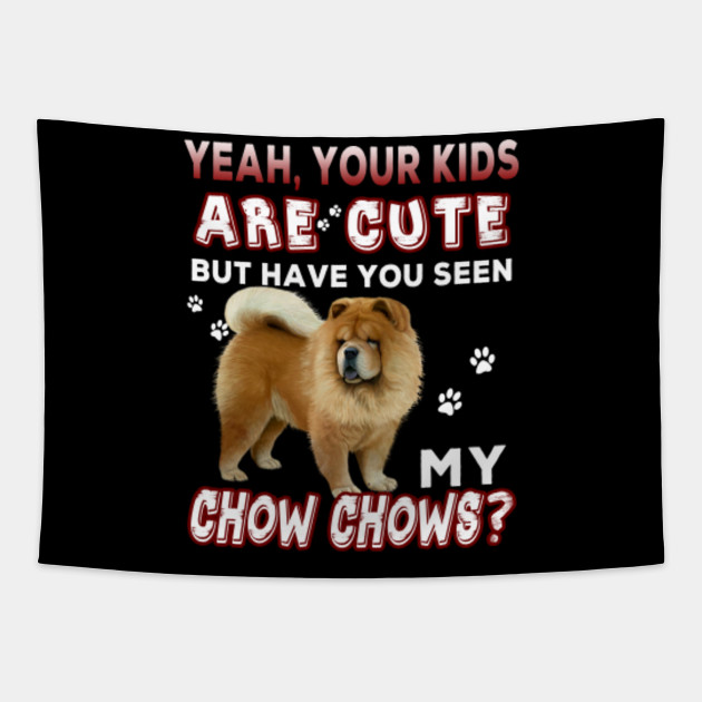 You Seen My Chow Chows T Shirt You Seen My Chow Chows Tapestry