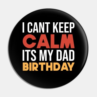 I Cant Keep Calm Its My Dad Birthday Pin