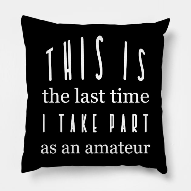 This is the last time I take part as an amateur quote Pillow by ownedandloved