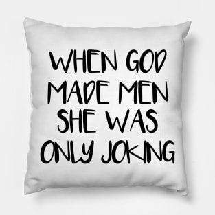 WHEN GOD MADE MEN SHE WAS ONLY JOKING feminist text slogan Pillow