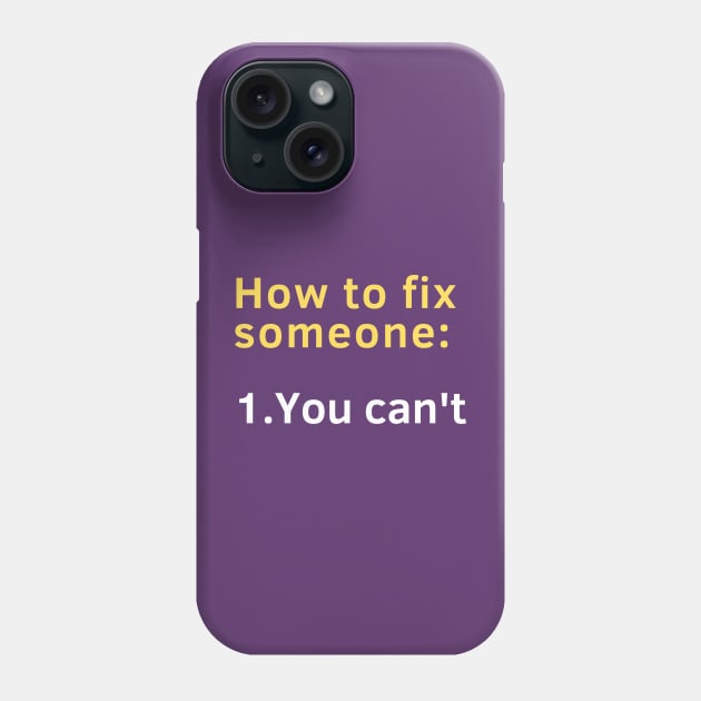 How to fix someone: 1. You can't. Phone Case by Brasilia Catholic