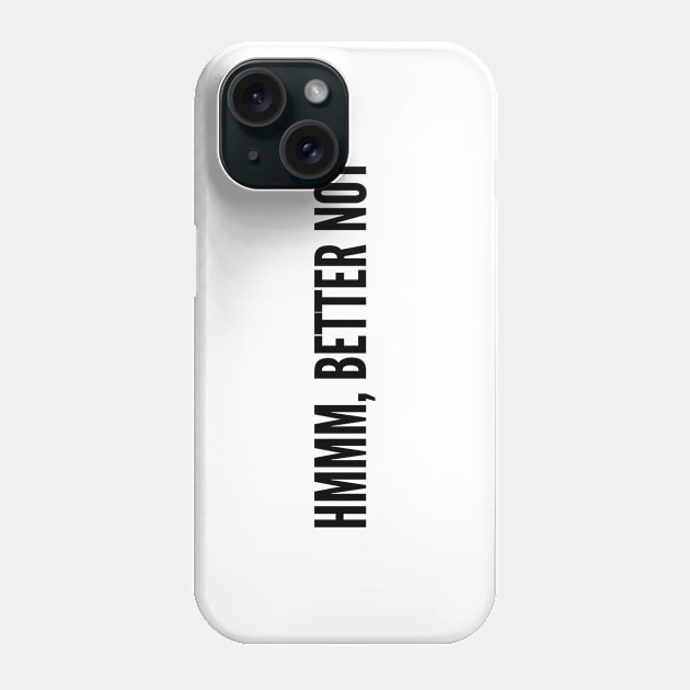 Cute - Hmm Better Not - Funny Joke Slogan Statement Phone Case by sillyslogans