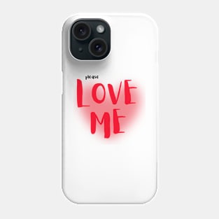 Please Love Me Phone Case