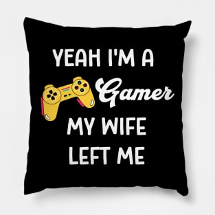 Yeah I'm a Gamer My Wife Left Me Pillow