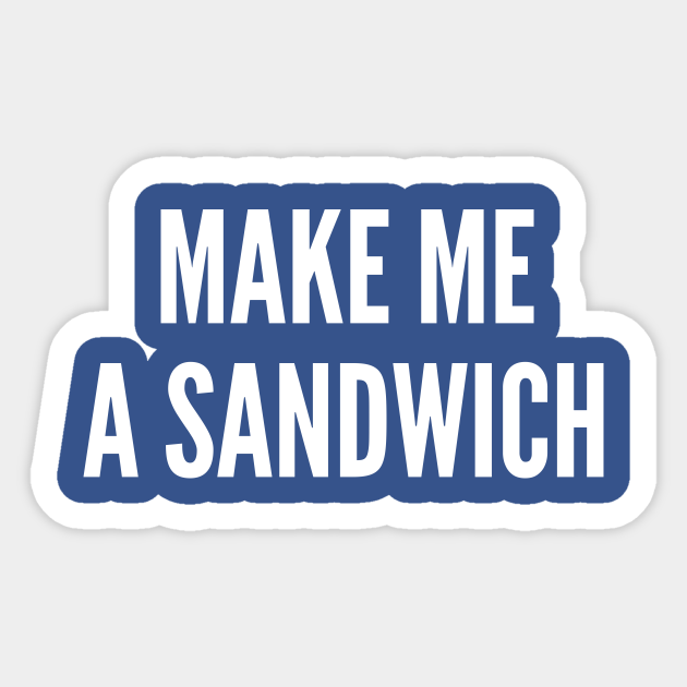 Pop Culture Meme Make Me A Sandwich Funny Joke Statement Humor Slogan Sarcastic Sticker Teepublic