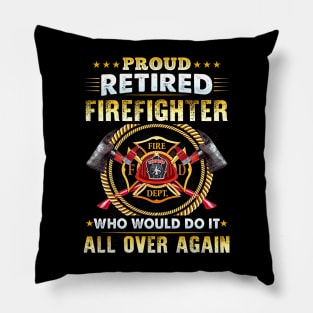 Proud Retired Firefighter Who Would Do It All Over Again Pillow