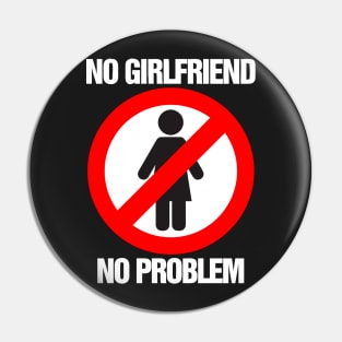 No Girlfriend No Problem Pin