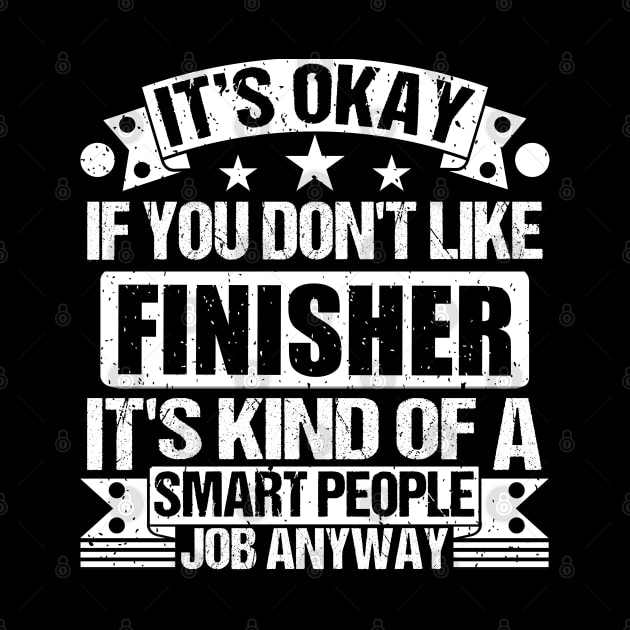 Finisher lover It's Okay If You Don't Like Finisher It's Kind Of A Smart People job Anyway by Benzii-shop 