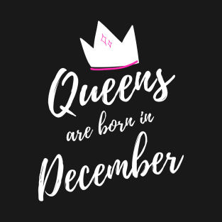 Queens are Born in December. Happy Birthday! T-Shirt