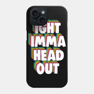 Ight Imma Head Out Meme Phone Case