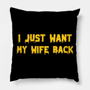 I just want my wife back Pillow