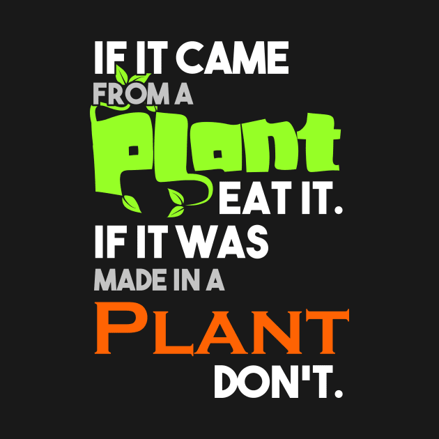 If it came from a plant, eat it, if it was made in a plant, don't by Happy Tees