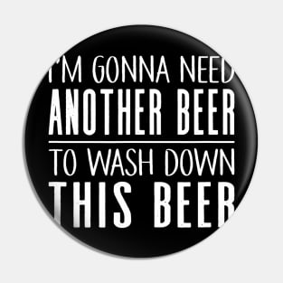 Im Gonna Need Another Beer To Wash Down This Beer Pin