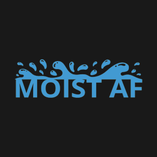 Moist AF T-Shirt