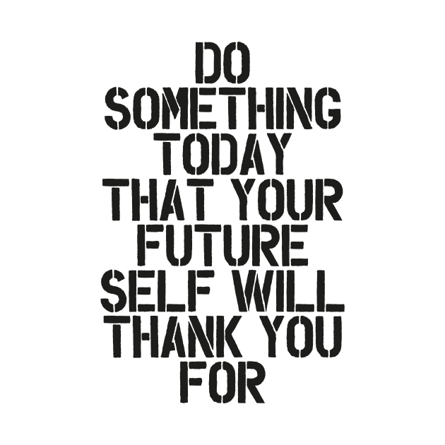 Do Something Today That Your Future Self Will Thank You For in Black and White by MotivatedType