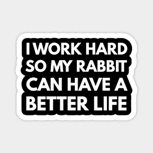 I Work Hard So My Rabbit Can Have A Better Life Magnet