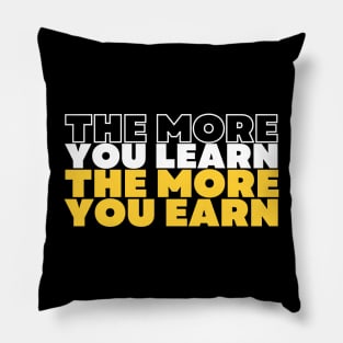 the more you learn the more you earn inspirational quote Pillow