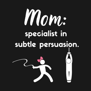 Mom: Specialist in subtle persuasion T-Shirt