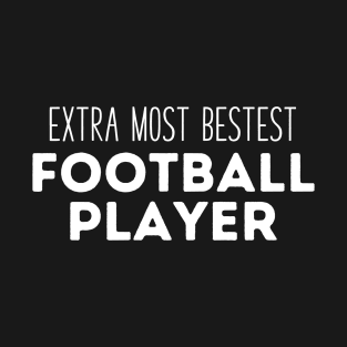 EXTRA MOST BESTEST FOOTBALL PLAYER T-Shirt