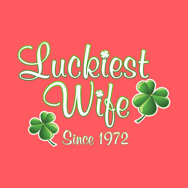 Luckiest Wife Since 1972 St. Patrick's Day Wedding Anniversary by Just Another Shirt