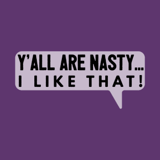 Y’all Are Nasty… T-Shirt