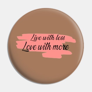 Live with less, Love with more Pin