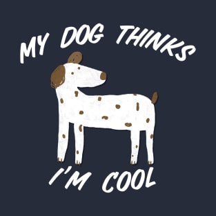 My Dog Thinks I’m Cool T-Shirt